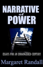 Narrative of Power: Essays for an Endangered Century - Margaret Randall