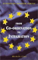 From Co-Ordination to Integration: Policy Co-Operation in the European Institutions - Michelle Cini