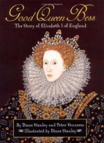 Good Queen Bess: The Story of Elizabeth I of England - Diane Stanley, Peter Vennema