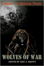 Wolves of War: An Anthology of Werewolves - Eric S. Brown, A.P. Fuchs, David Dunwoody, Derek J. Goodman, Anthony Giangregorio, Grayson Moran, Casey Quinn, John Grover, Rhiannon Frater, Franklin E. Wales, Timothy Long, Alan Mendoza, T. Patrick Rooney, Dylan J. Morgan, John McCuaig, Thom Brannan, Victorya, Tim Curran