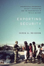 Exporting Security: International Engagement, Security Cooperation, and the Changing Face of the U.S. Military - Derek S. Reveron