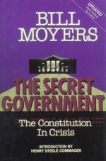 The Secret Government: The Constitution in Crisis: With Excerpts from "An Essay on Watergate" - Bill Moyers, Henry Steele Commager