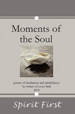 Moments of the Soul: Poems of Meditation and Mindfulness by Writers of Every Faith - Spirit First, Drew Myron