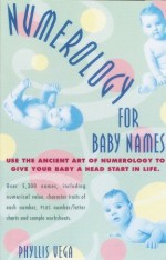 Numerology for Baby Names: Use the Ancient Art of Numerology to Give Your Baby a Head Start in Life - Phyllis Vega