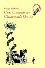 George Scithers's Con-Committee Chairman's Guide - George H. Scithers, F.M. Busby, Dick Eney