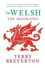 The Welsh: The Biography. Terry Breverton - Terry Breverton