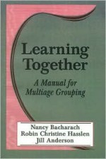 Learning Together: A Manual for Multiage Grouping - Nancy L. Bacharach, Jill Anderson