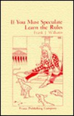 If You Must Speculate Learn the Rules (Fraser Contrary Opinion Library Book) - Frank J. Williams