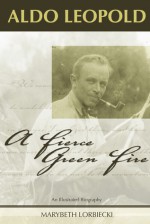 Aldo Leopold: A Fierce Green Fire - Marybeth Lorbiecki