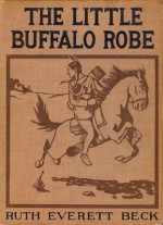 The Little Buffalo Robe - Ruth E. Beck, Angel Decora, William H. Dietz