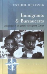 Immigrants and Bureaucrats: Ethiopians in an Israeli Absorbtion Center - Esther Hertzog