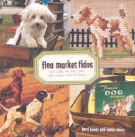 Flea Market Fidos: The Dish on Dog Junk and Canine Collectibles - Barri Leiner, Marie Moss