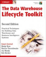 The Data Warehouse Lifecycle Toolkit - Ralph Kimball, Margy Ross, Warren Thornthwaite, Joy Mundy, Bob Becker