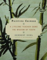 Painting Chinese: A Lifelong Teacher Gains the Wisdom of Youth - Herbert R. Kohl