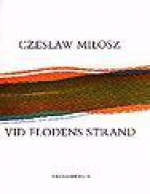 Vid flodens strand - Czesław Miłosz, Anders Bodegård