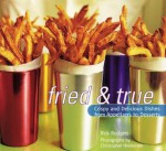 Fried and True: Crispy and Delicious Dishes from Appetizers to Desserts - Rick Rodgers, Christopher Hirsheimer