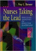 Nurses Taking the Lead: Personal Qualities of Effective Leadership - Fay L. Bower