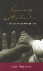 Losing Malcolm: A Mother's Journey Through Grief - Carol Henderson