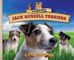 Jumping Jack Russell Terriers: Loyal! Loving! Spirited! Perky! Merry! Determined! - Pam Scheunemann