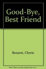 Goodbye, Best Friend - Cherie Bennett