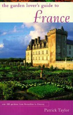 The Garden Lover's Guide to France - Patrick Taylor