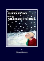 Divination & the Shamanic Stor - Michael Berman