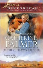 The Outlaw's Bride (Love Inspired Historical) - Catherine Palmer