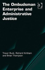 The Ombudsman Enterprise and Administrative Justice - Trevor Buck, Richard Kirkham, Brian Thompson