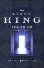 The Returning King: A Guide to the Book of Revelation - Vern S. Poythress