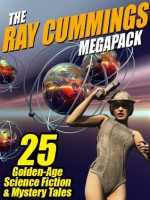 The Ray Cummings Megapack: 25 Golden Age Science Fiction and Mystery Tales - Ray Cummings