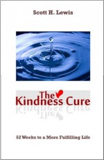 The Kindness Cure: 52 Weeks to a More Fulfilling Life - Scott H Lewis