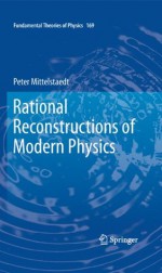 Rational Reconstructions of Modern Physics (Fundamental Theories of Physics) - Peter Mittelstaedt