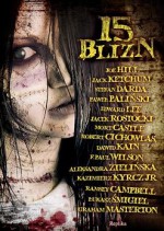 15 blizn - Paweł Paliński, Łukasz Śmigiel, Graham Masterton, Mort Castle, Stefan Darda, Dawid Kain, Kazimierz Kyrcz jr, Robert Cichowlas, Joe Hill, Francis Paul Wilson, Aleksandra Zielińska, Jacek M. Rostocki, Ramsey Campbell, Jack Ketchum, Edward Lee