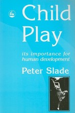 Child Play: Its Importance for Human Development - Peter Slade