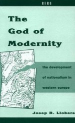 The God of Modernity: The Development of Nationalism in Western Europe - Josep R. Llobera, Brian Nelson