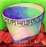 Cups Held Out - Judith L. Roth