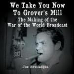 We Take You Now To Grover's Mill: The Making Of The War Of The Worlds Broadcast - Joe Bevilacqua