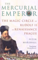 The Mercurial Emperor: The Magic Circle of Rudolf II in Renaissance Prague - Peter Marshall