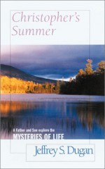 Christopher's Summer: A Father & Son Explore the Mysteries of Life - Jeffrey S. Dugan, Frank Deford