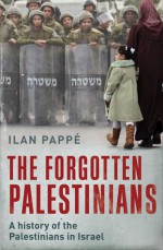 The Forgotten Palestinians: A History of the Palestinians in Israel - Ilan Pappé, Ilan Pappe