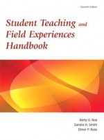 Student Teaching and Field Experiences Handbook, 7th Edition - Betty D. Roe, Elinor P. Ross, Sandy H. Smith