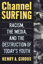 Channel Surfing: Race Talk and the Destruction of Today's Youth - Henry A. Giroux