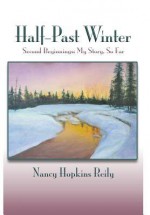 Half-Past Winter: Second Beginnings, My Story, So Far - Nancy Hopkins Reily