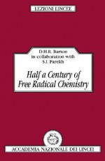 Half a Century of Free Radical Chemistry - Derek H. R. Barton, S. Parekh, Shyamal Parekh