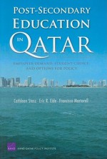 Post-Secondary Education in Qatar: Employer Demand, Student Choice, and Options for Policy - Cathleen Stasz, Francisco Martorell, Eric R. Eide