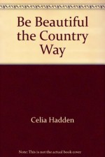 Be beautiful: The country way (Country way books) - Celia Haddon