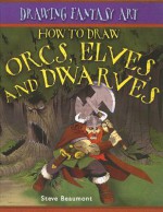 How to Draw Orcs, Elves, and Dwarves - Steve Beaumont