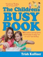 The Children's Busy Book: 365 Creative Learning Games and Activities to Keep Your 6- to 10-Year-Old Busy (Busy Books) - Trish Kuffner