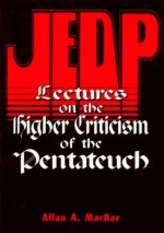 JEDP: Lectures on the Higher Criticism of the Pentateuch - Allan A. MacRae, Robert C. Newman, Stephen T. Hague, James I. Newman
