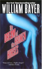 The Dream of the Broken Horses - William Bayer